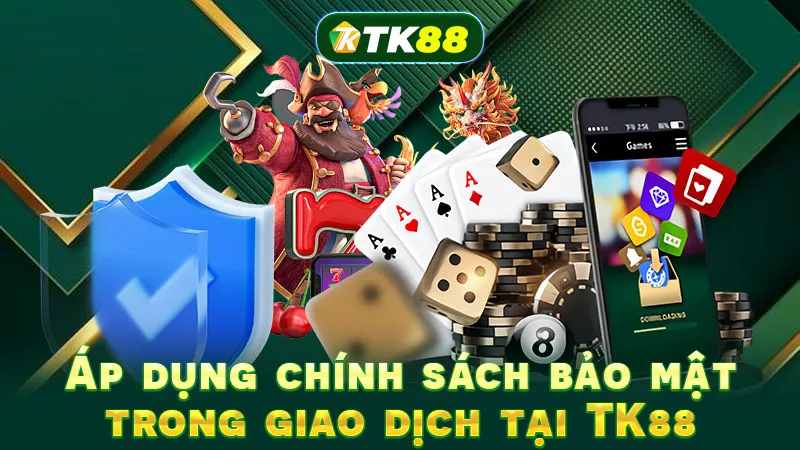 Áp dụng chính sách bảo mật trong giao dịch tại TK88