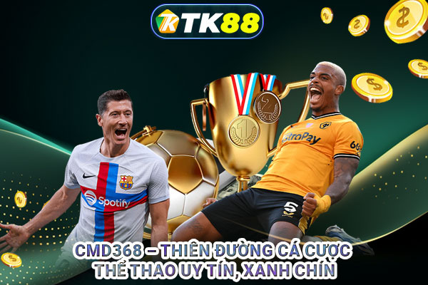 CMD368 – Thiên đường cá cược thể thao uy tín, xanh chín