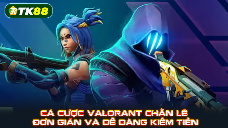 Cá cược Valorant chẵn lẻ đơn giản và dễ dàng kiếm tiền