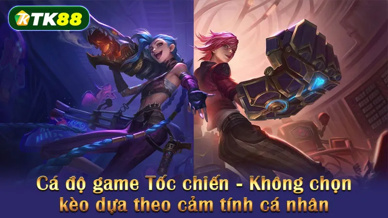 Cá độ game Tốc chiến - Không chọn kèo dựa theo cảm tính cá nhân
