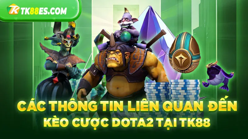 Các thông tin liên quan đến kèo cược Dota2 tại TK88