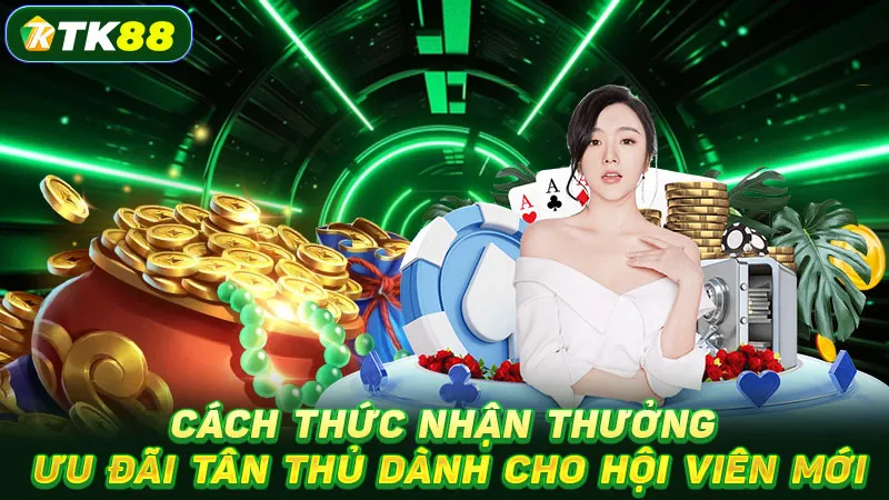 Cách thức nhận thưởng ưu đãi tân thủ dành cho hội viên mới
