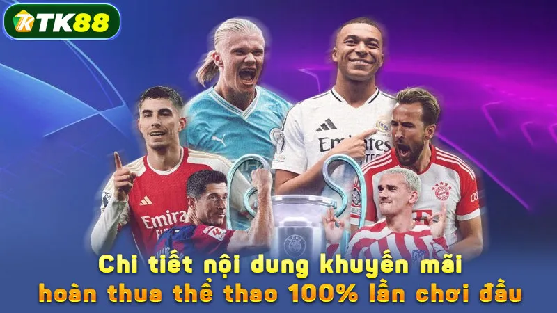 Chi tiết nội dung khuyến mãi hoàn thua thể thao 100% lần chơi đầu