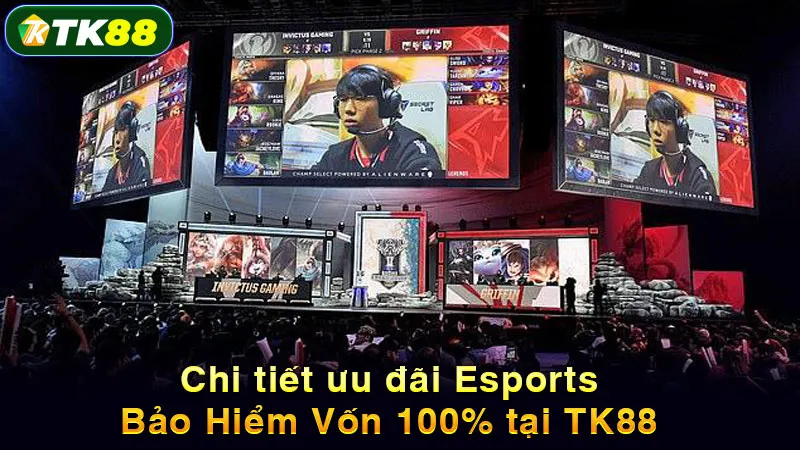 Chi tiết ưu đãi Esports Bảo Hiểm Vốn 100% tại TK88