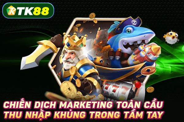 Chiến dịch marketing toàn cầu – Thu nhập khủng trong tầm tay