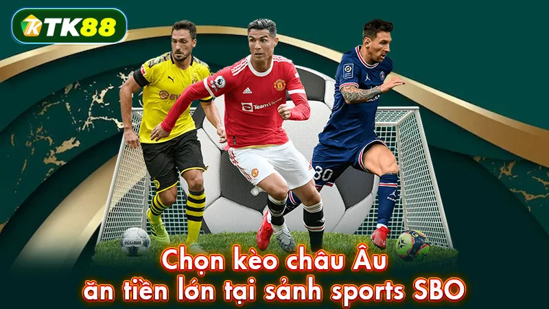 Chọn kèo châu Âu ăn tiền lớn tại sảnh sports SBO