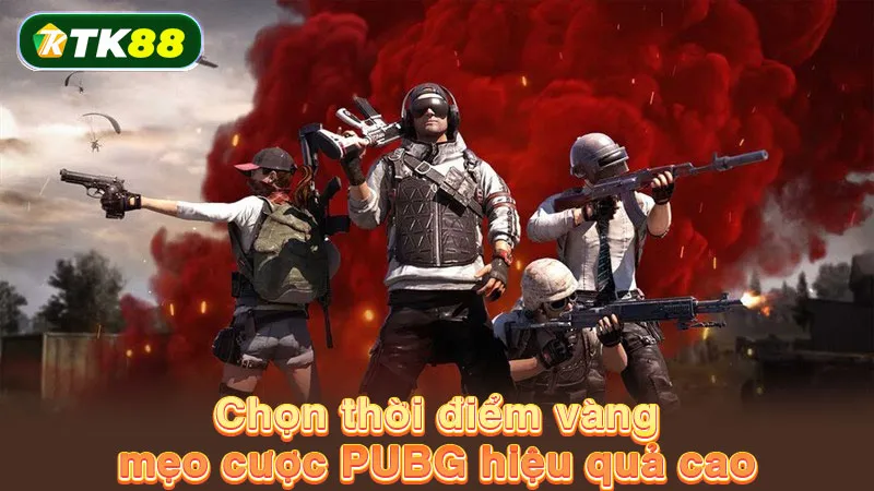 Chọn thời điểm vàng mẹo cược PUBG hiệu quả cao