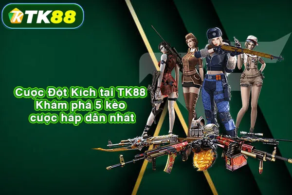 Cược Đột Kích tại TK88: Khám phá 5 kèo cược hấp dẫn nhất