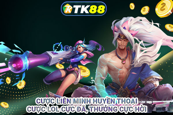 Cược Liên minh huyền thoại: Cược LOL cực đã, thưởng cực hời