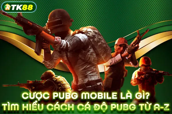 Cược PUBG Mobile là gì? Tìm hiểu cách cá độ PUBG từ A-Z
