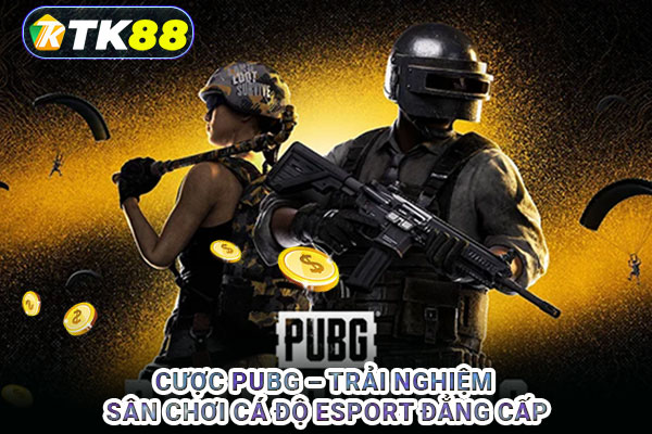 Cược PUBG – Trải nghiệm sân chơi cá độ Esport đẳng cấp