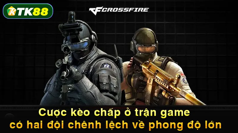 Cược kèo chấp ở trận game có hai đội chênh lệch về phong độ lớn