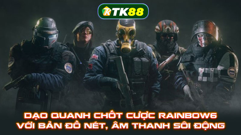 Dạo quanh chốt cược Rainbow6 với bản đồ nét, âm thanh sôi động