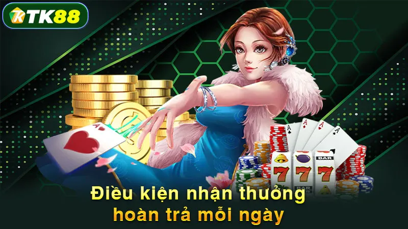 Điều kiện nhận thưởng hoàn trả mỗi ngày