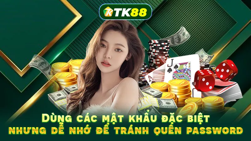 Dùng các mật khẩu đặc biệt nhưng dễ nhớ để tránh quên password Dùng các mật khẩu đặc biệt nhưng dễ nhớ để tránh quên password