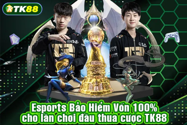Esports Bảo Hiểm Vốn 100% cho lần chơi đầu thua cược TK88