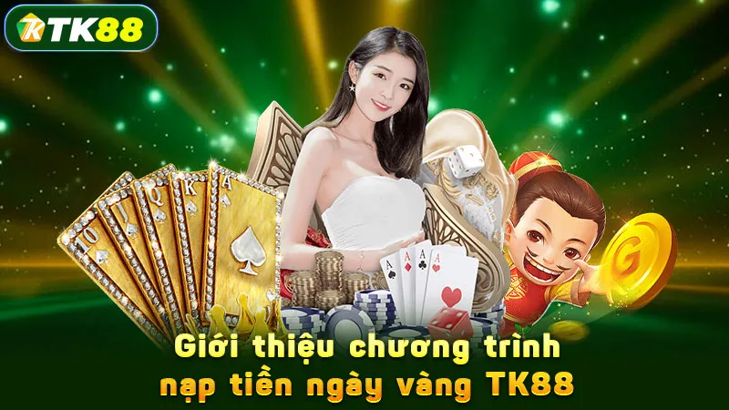 Giới thiệu chương trình nạp tiền ngày vàng TK88
