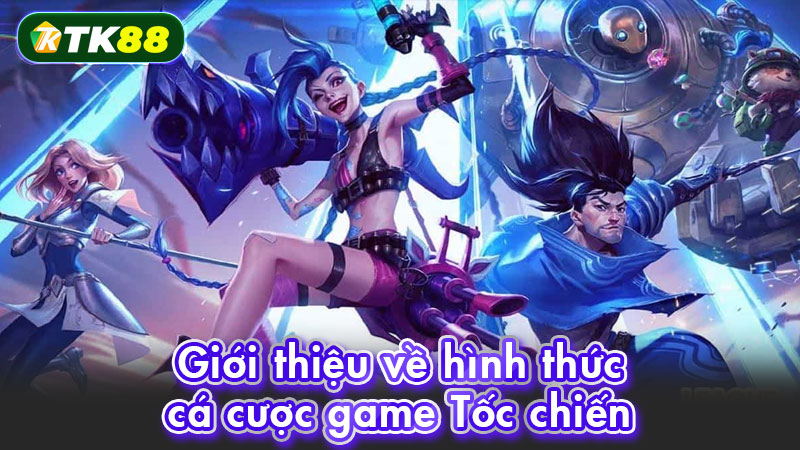 Giới thiệu về hình thức cá cược game Tốc chiến