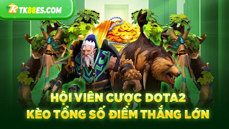 Hội viên cược Dota2 kèo tổng số điểm thắng lớn
