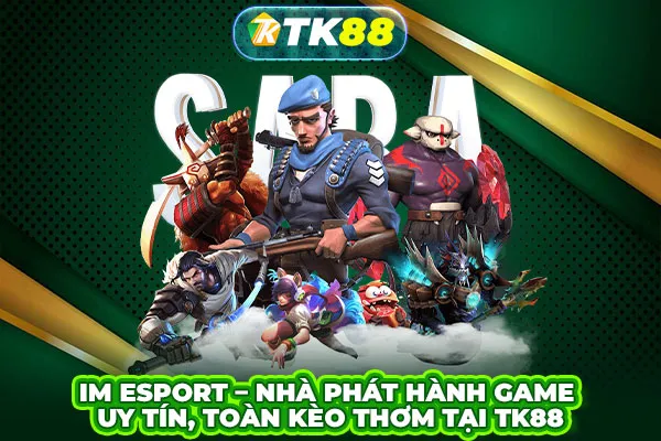 IM Esport – Nhà phát hành game uy tín, toàn kèo thơm tại TK88