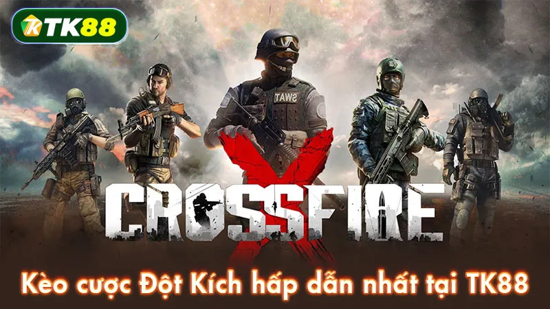 Kèo cược Đột Kích hấp dẫn nhất tại TK88