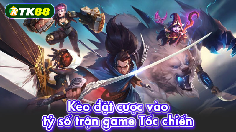Kèo đặt cược vào tỷ số trận game Tốc chiến