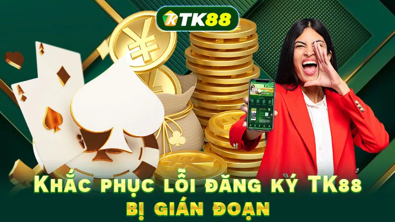 Khắc phục lỗi đăng ký TK88 bị gián đoạn