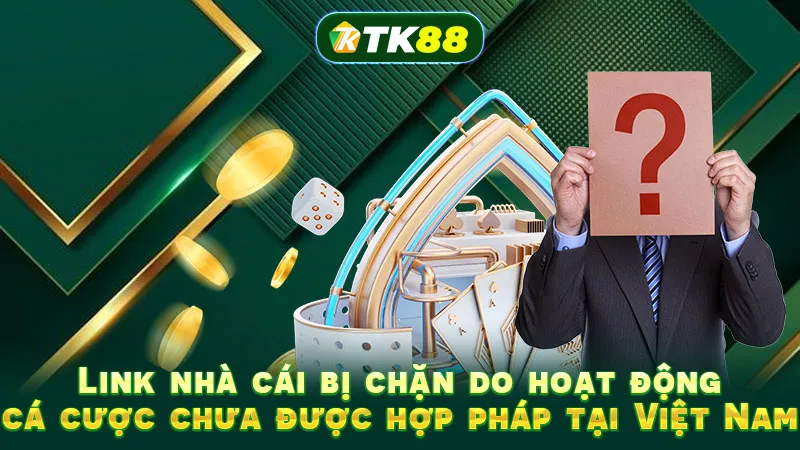 Link nhà cái bị chặn do hoạt động cá cược chưa được hợp pháp tại Việt Nam