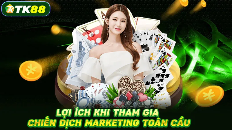 Lợi ích khi tham gia chiến dịch marketing toàn cầu Lợi ích khi tham gia chiến dịch marketing toàn cầu
