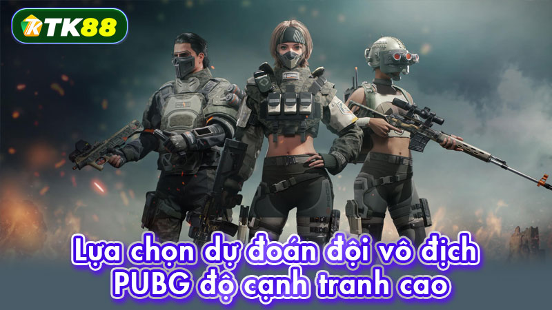 Lựa chọn dự đoán đội vô địch PUBG độ cạnh tranh cao