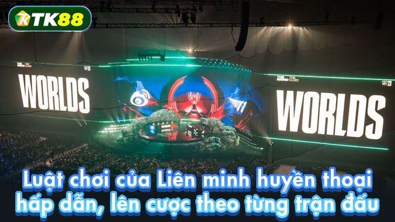 Luật chơi của Liên minh huyền thoại hấp dẫn, lên cược theo từng trận đấu