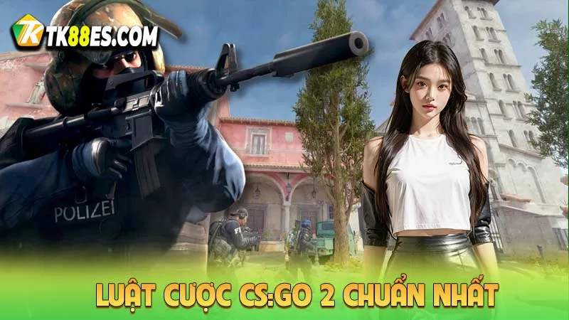 Luật cược CS:GO 2 chuẩn nhất