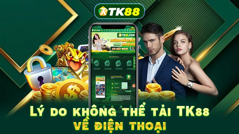 Lý do không thể tải TK88 về điện thoại