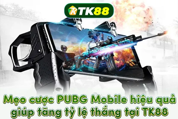 Mẹo cược PUBG Mobile hiệu quả giúp tăng tỷ lệ thắng tại TK88 Mẹo cược PUBG Mobile hiệu quả giúp tăng tỷ lệ thắng tại TK88