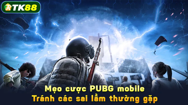 Mẹo cược PUBG mobile: Tránh các sai lầm thường gặp