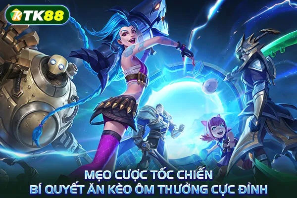 Mẹo cược Tốc Chiến: Bí quyết ăn kèo ôm thưởng cực đỉnh Mẹo cược Tốc Chiến: Bí quyết ăn kèo ôm thưởng cực đỉnh