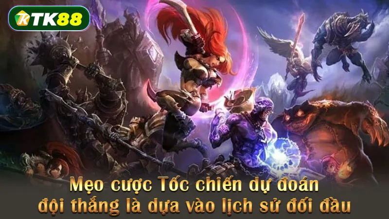 Mẹo cược Tốc chiến dự đoán đội thắng là dựa vào lịch sử đối đầu