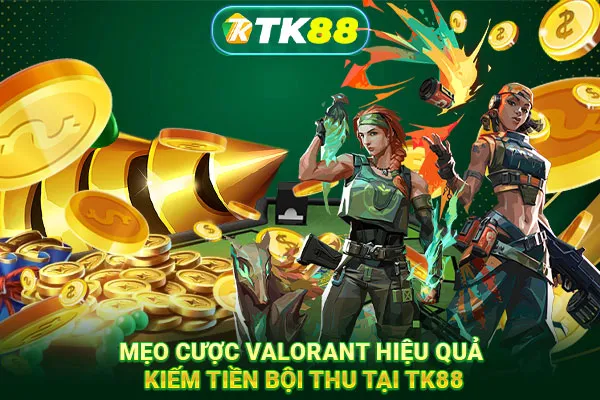 Mẹo cược Valorant hiệu quả, kiếm tiền bội thu tại TK88 Mẹo cược Valorant hiệu quả, kiếm tiền bội thu tại TK88