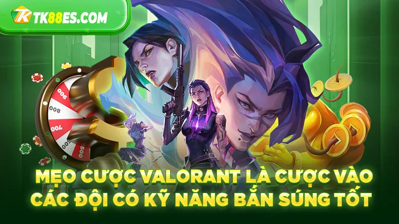 Mẹo cược Valorant là cược vào các đội có kỹ năng bắn súng tốt