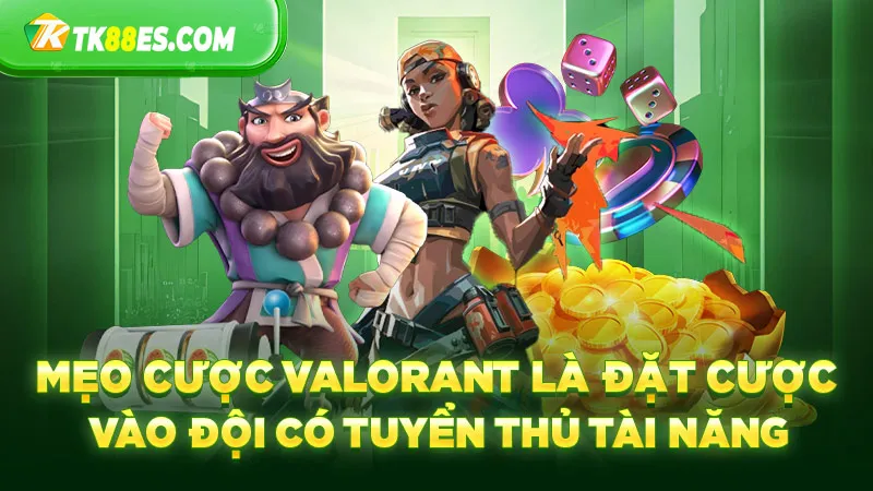 Mẹo cược Valorant là đặt cược vào đội có tuyển thủ tài năng