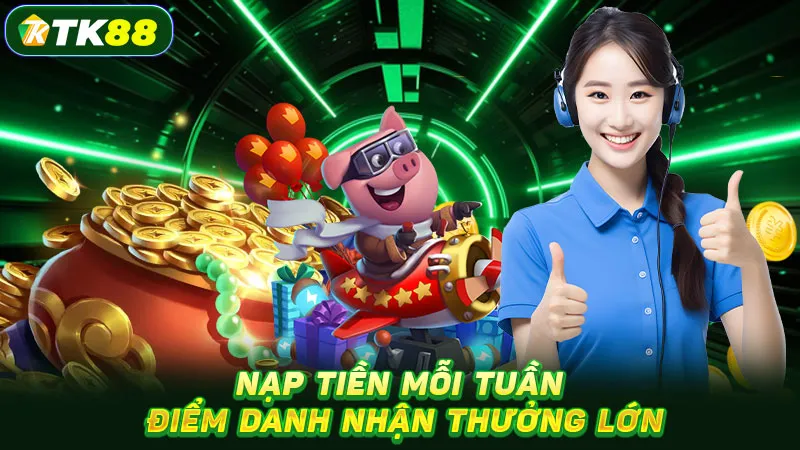Nạp tiền mỗi tuần điểm danh nhận thưởng lớn