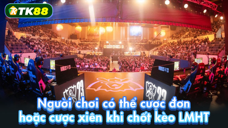 Người chơi có thể cược đơn hoặc cược xiên khi chốt kèo LMHT