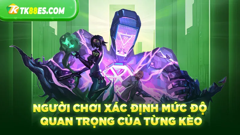 Người chơi xác định mức độ quan trọng của từng kèo