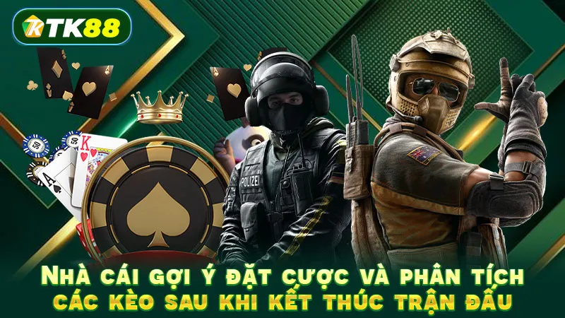 Nhà cái gợi ý đặt cược và phân tích các kèo sau khi kết thúc trận đấu