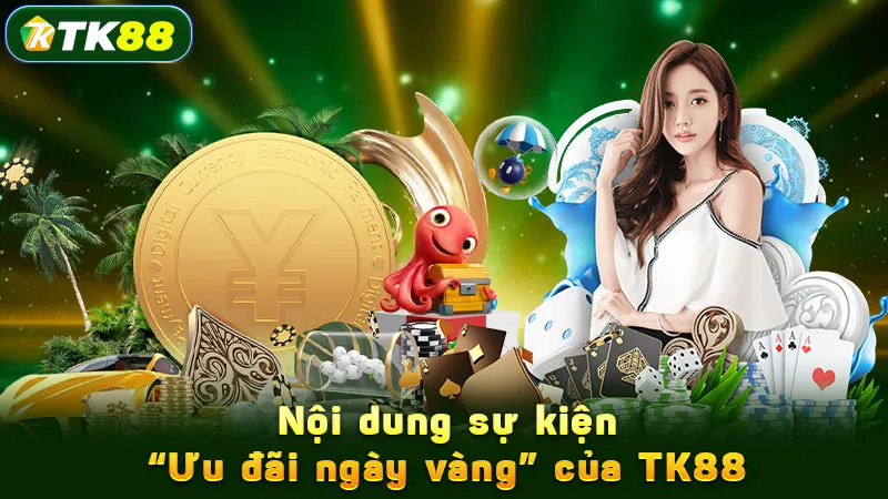 Nội dung sự kiện “Ưu đãi ngày vàng” của TK88
