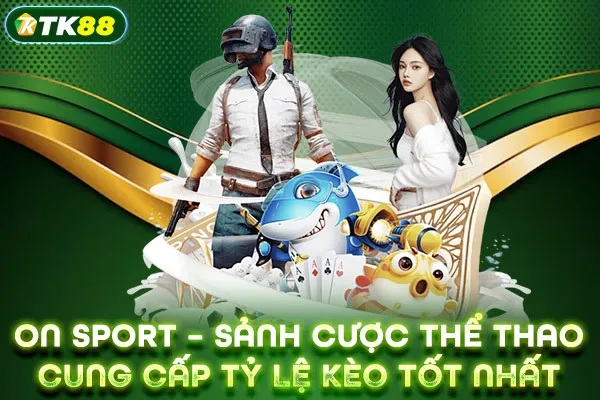 ON Sport – Sảnh cược thể thao cung cấp tỷ lệ kèo tốt nhất