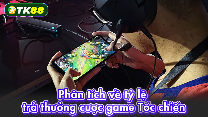 Phân tích về tỷ lệ trả thưởng cược game Tốc chiến