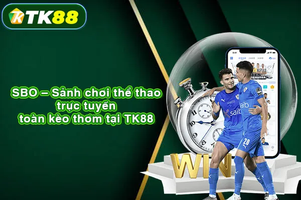 SBO – Sảnh chơi thể thao trực tuyến toàn kèo thơm tại TK88