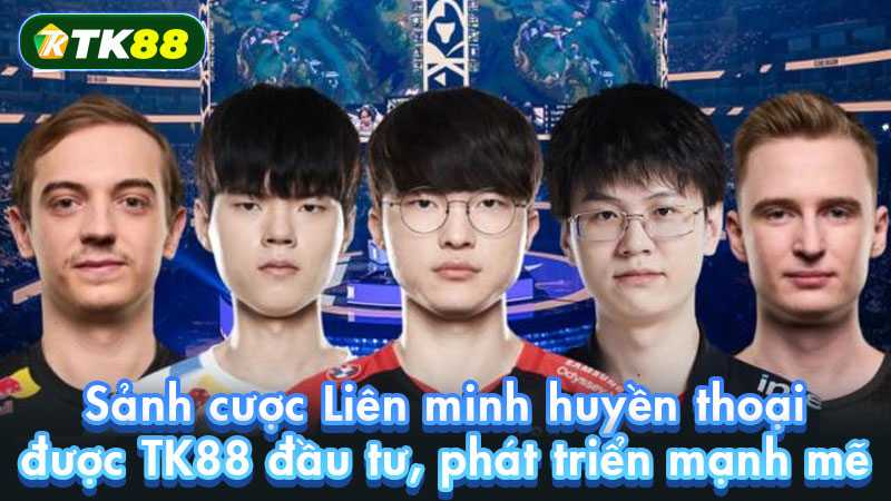 Sảnh cược Liên minh huyền thoại được TK88 đầu tư, phát triển mạnh mẽ