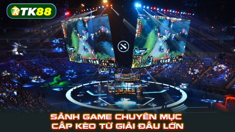 Sảnh game chuyên mục cấp kèo từ giải đấu lớn